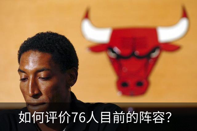 如何评价76人目前的阵容？