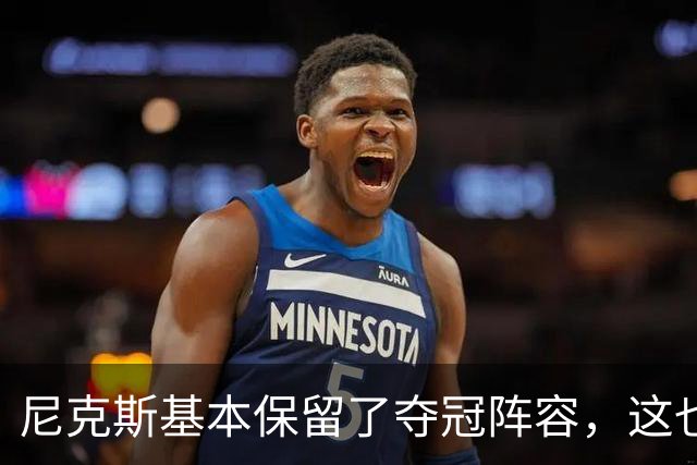 尼克斯基本保留了夺冠阵容，这也额增加了他们卫冕的几率？
