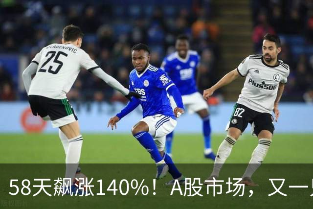 58天飙涨140%！A股市场，又一只牛股登场！